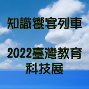【知識饗宴列車】X【2022臺灣教育科技展】